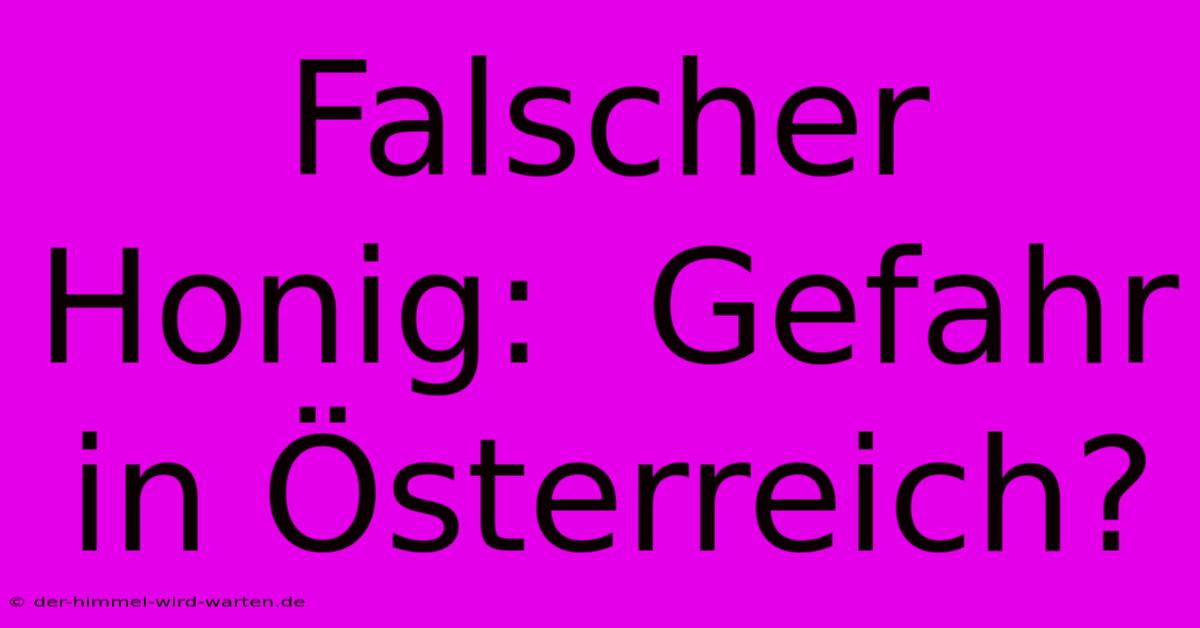 Falscher Honig:  Gefahr In Österreich?