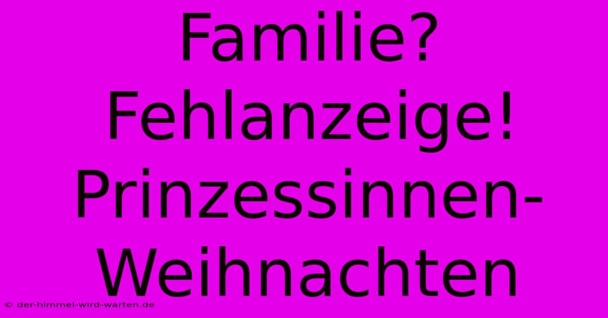 Familie? Fehlanzeige! Prinzessinnen-Weihnachten