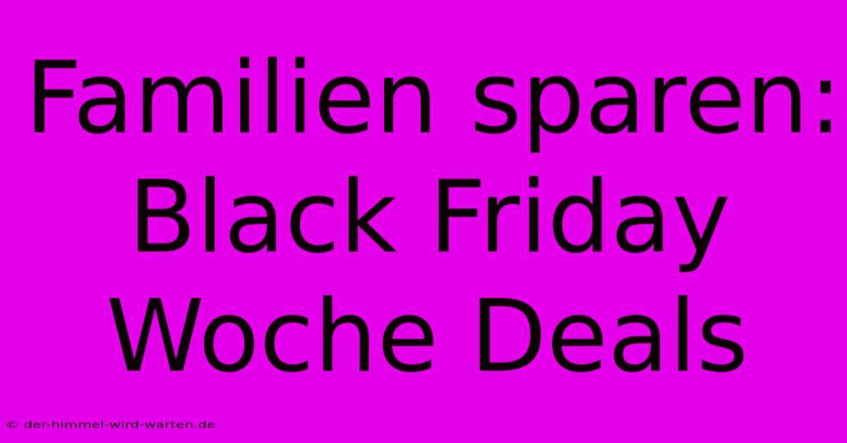 Familien Sparen: Black Friday Woche Deals