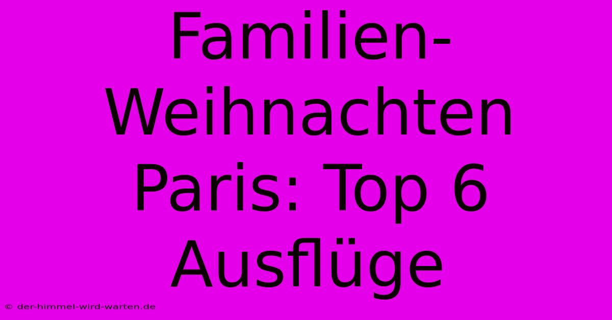 Familien-Weihnachten Paris: Top 6 Ausflüge