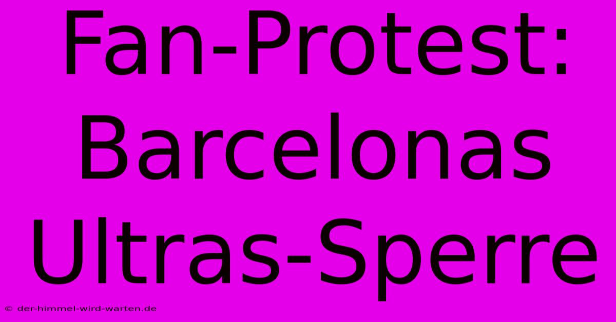 Fan-Protest: Barcelonas Ultras-Sperre