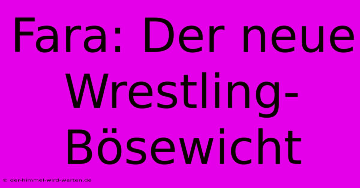 Fara: Der Neue Wrestling-Bösewicht