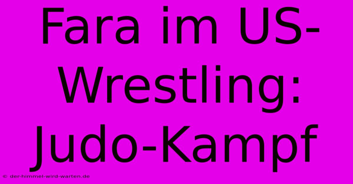 Fara Im US-Wrestling: Judo-Kampf