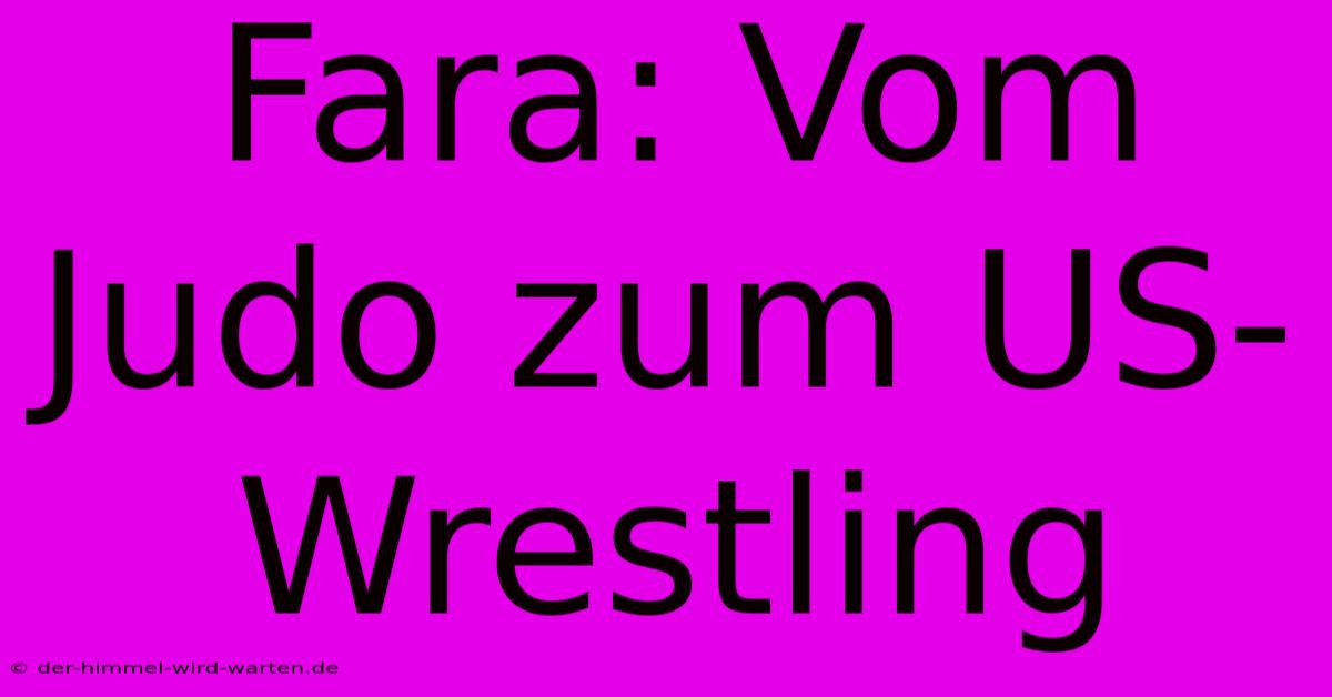 Fara: Vom Judo Zum US-Wrestling