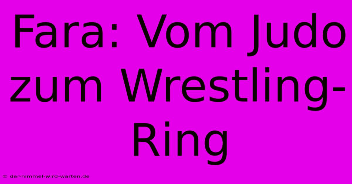 Fara: Vom Judo Zum Wrestling-Ring