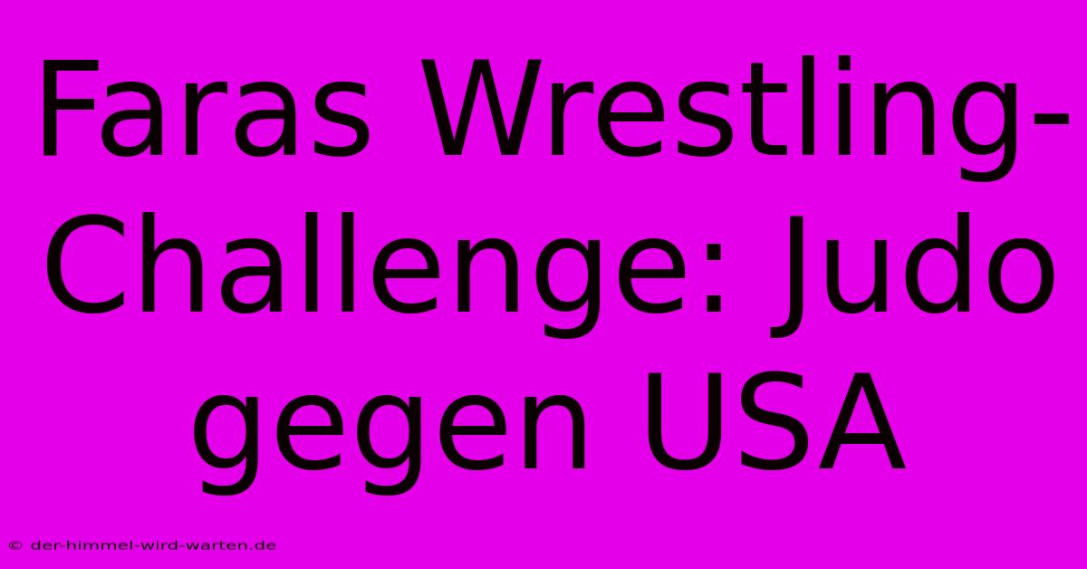 Faras Wrestling-Challenge: Judo Gegen USA