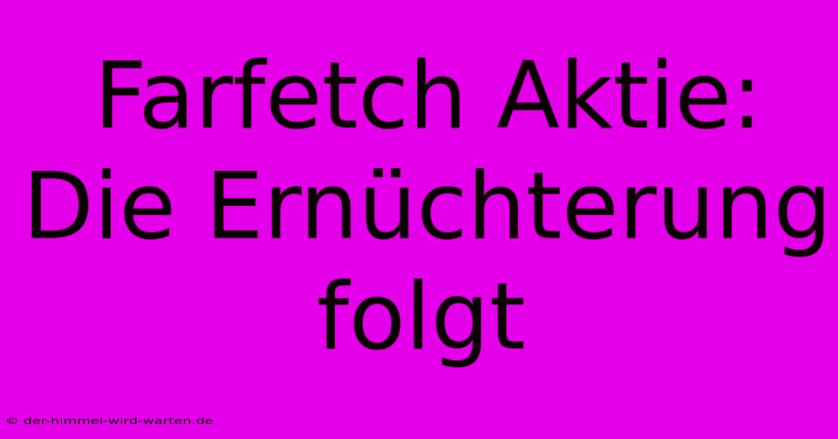 Farfetch Aktie:  Die Ernüchterung Folgt