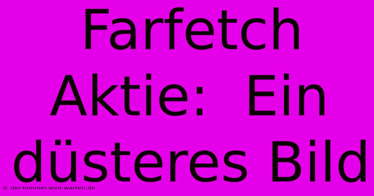 Farfetch Aktie:  Ein Düsteres Bild