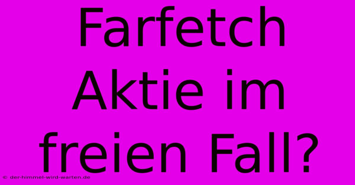 Farfetch Aktie Im Freien Fall?