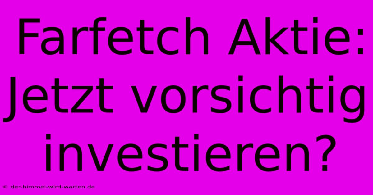 Farfetch Aktie: Jetzt Vorsichtig Investieren?