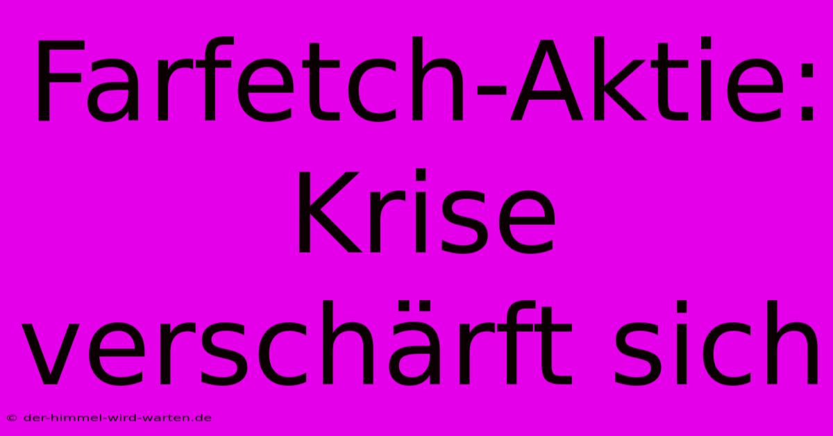 Farfetch-Aktie: Krise Verschärft Sich