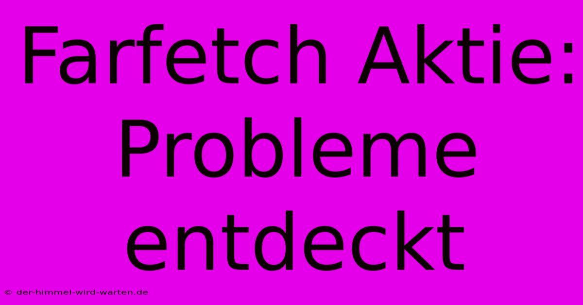 Farfetch Aktie: Probleme Entdeckt