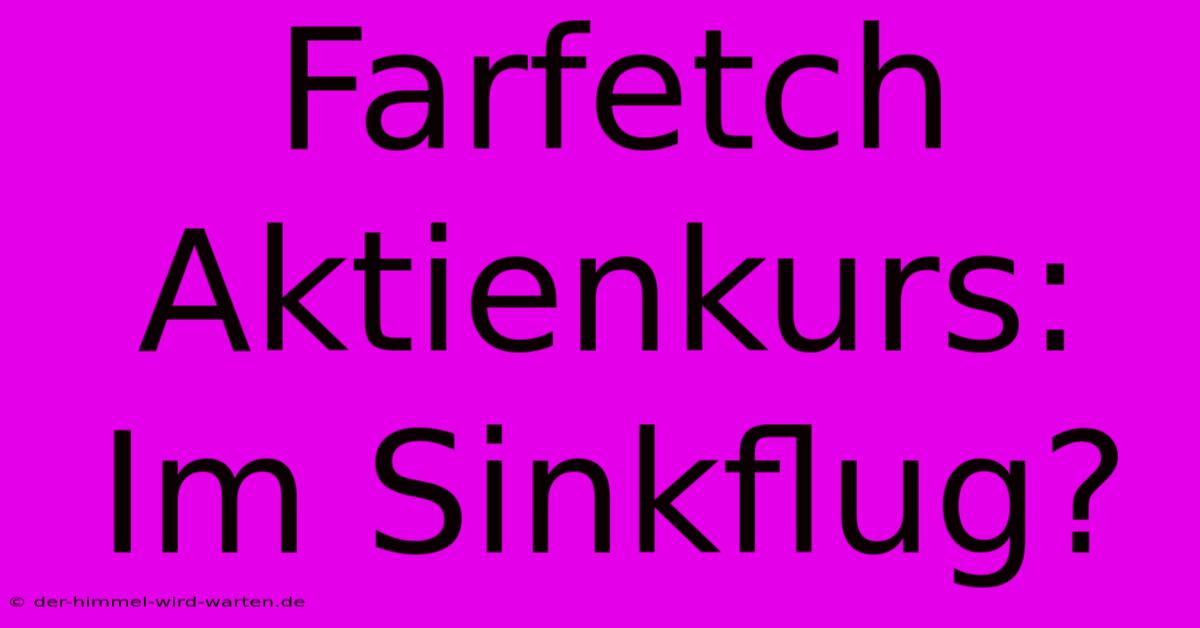 Farfetch Aktienkurs:  Im Sinkflug?