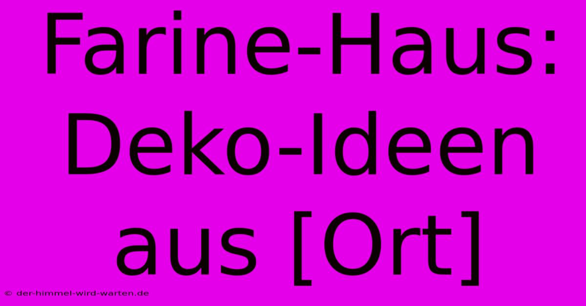 Farine-Haus: Deko-Ideen Aus [Ort]