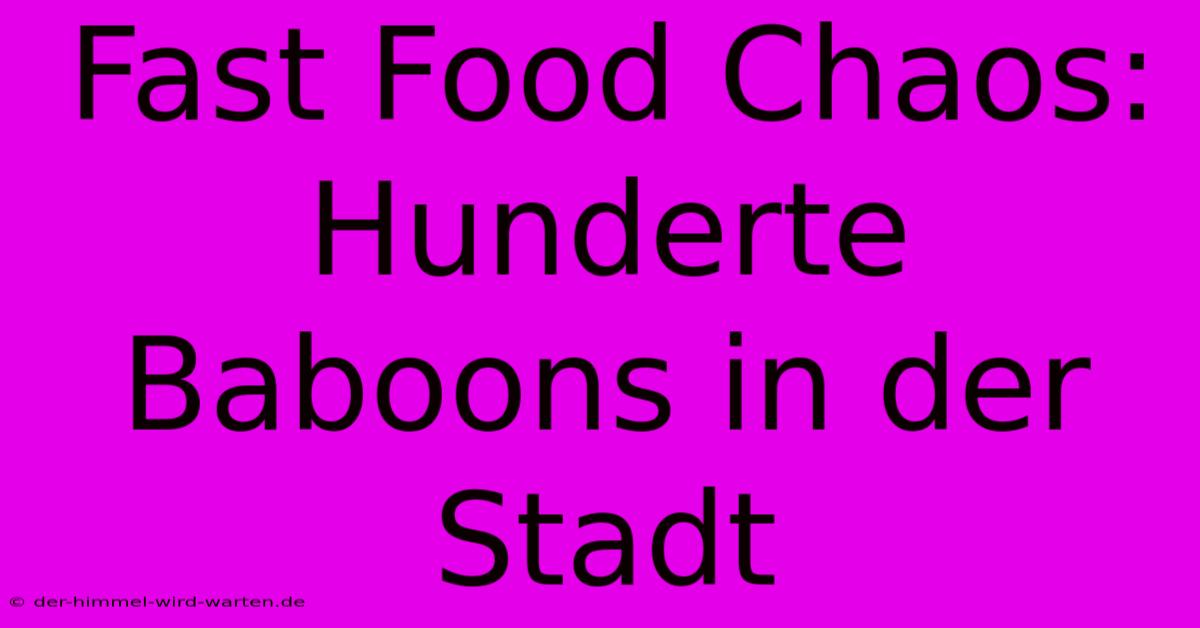 Fast Food Chaos: Hunderte Baboons In Der Stadt