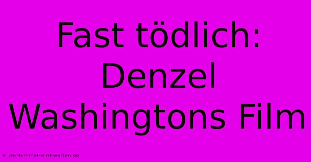 Fast Tödlich: Denzel Washingtons Film