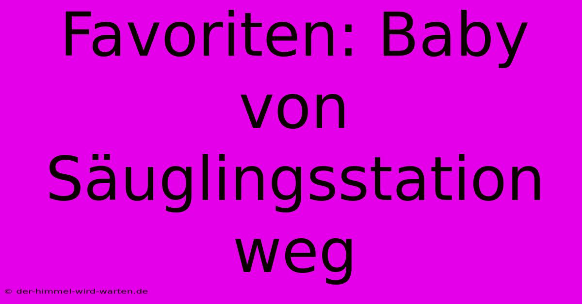 Favoriten: Baby Von Säuglingsstation Weg