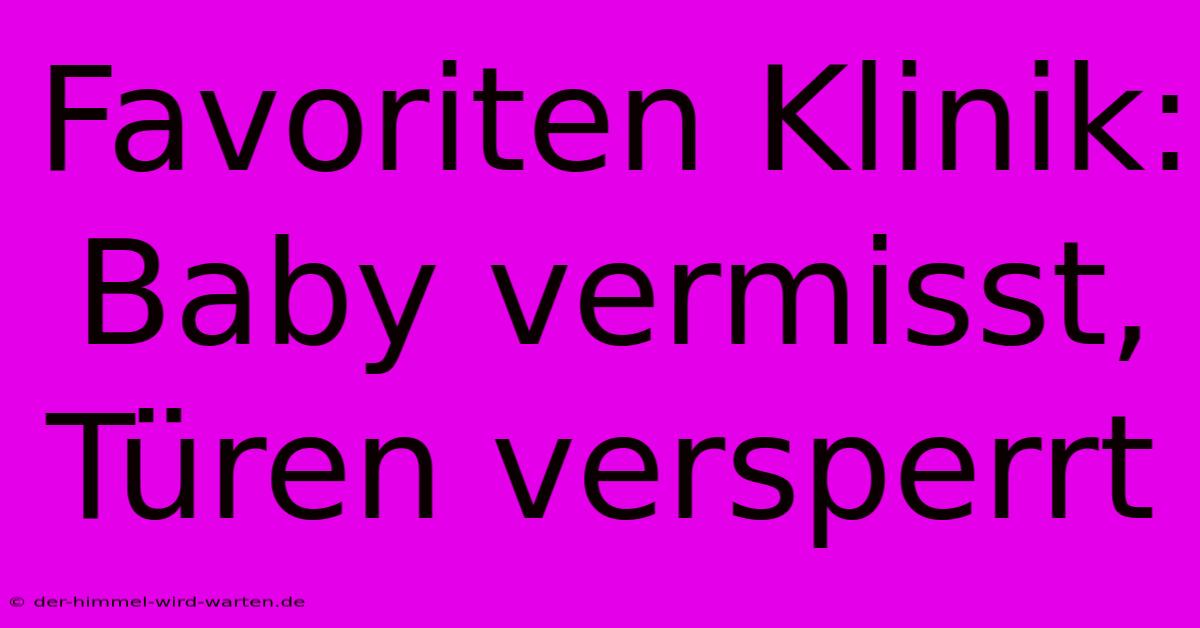 Favoriten Klinik: Baby Vermisst, Türen Versperrt