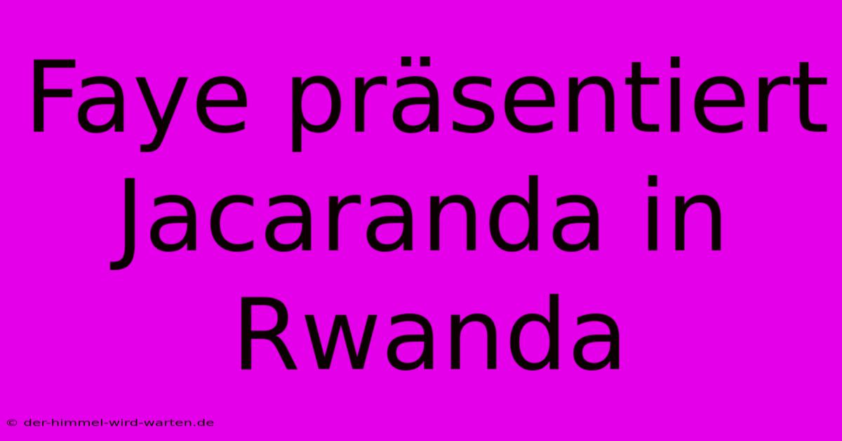 Faye Präsentiert Jacaranda In Rwanda