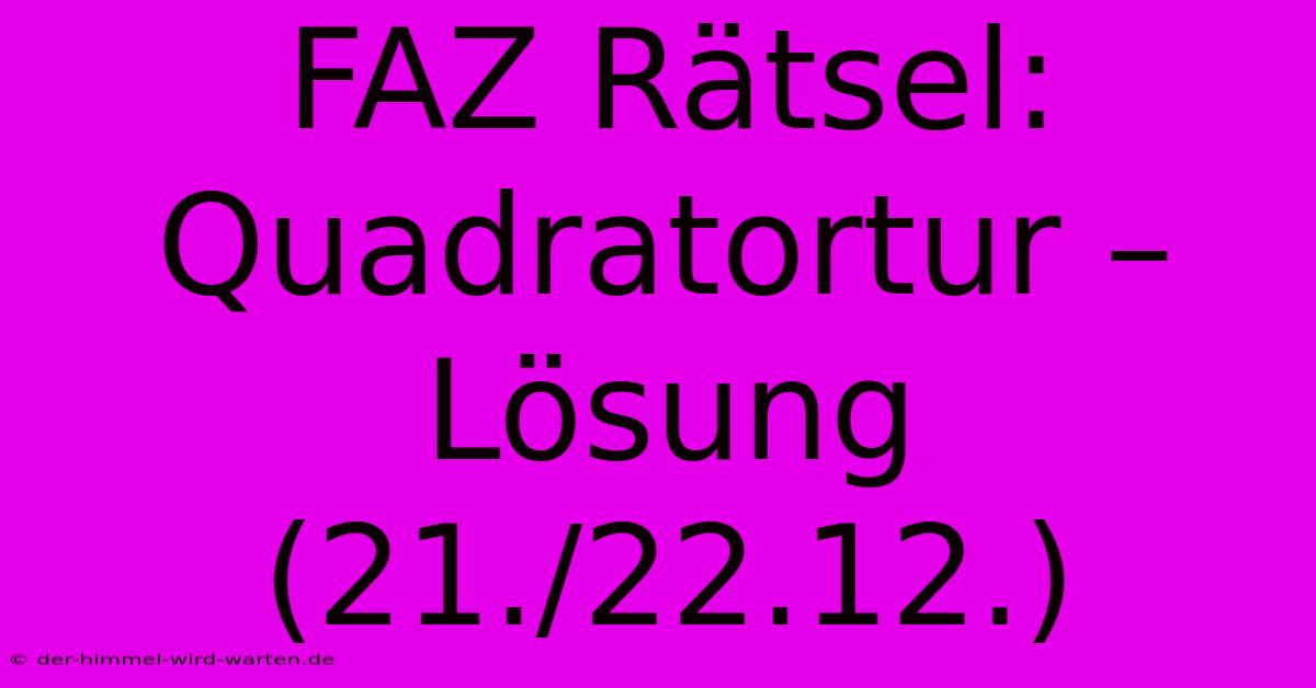 FAZ Rätsel: Quadratortur – Lösung (21./22.12.)