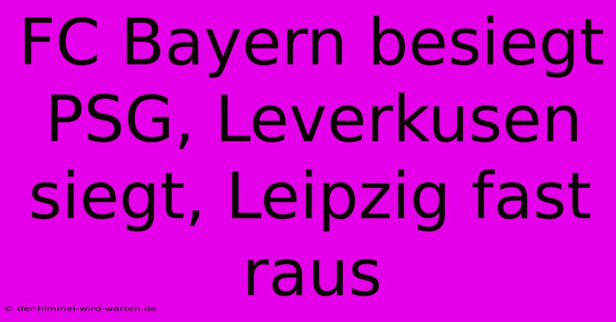 FC Bayern Besiegt PSG, Leverkusen Siegt, Leipzig Fast Raus