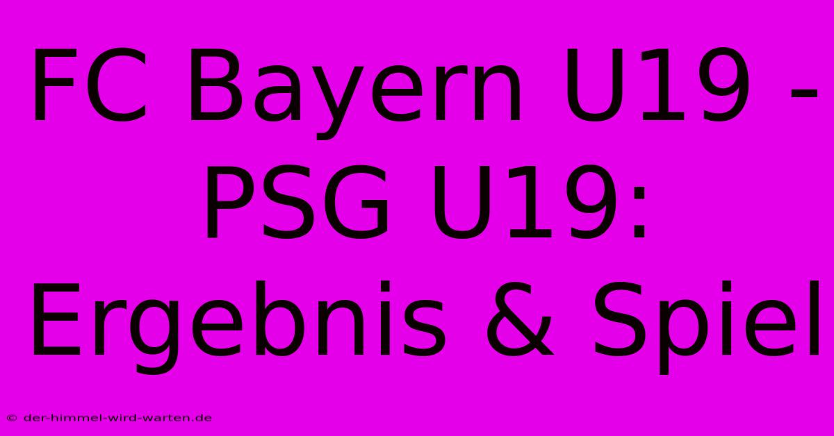 FC Bayern U19 - PSG U19: Ergebnis & Spiel