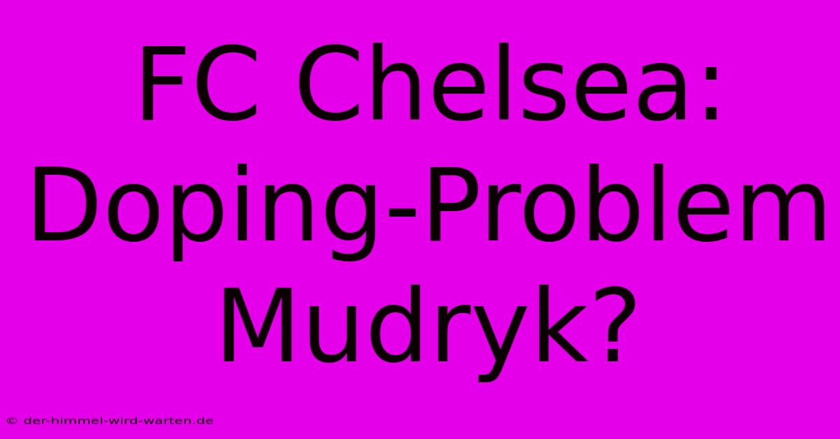 FC Chelsea: Doping-Problem Mudryk?