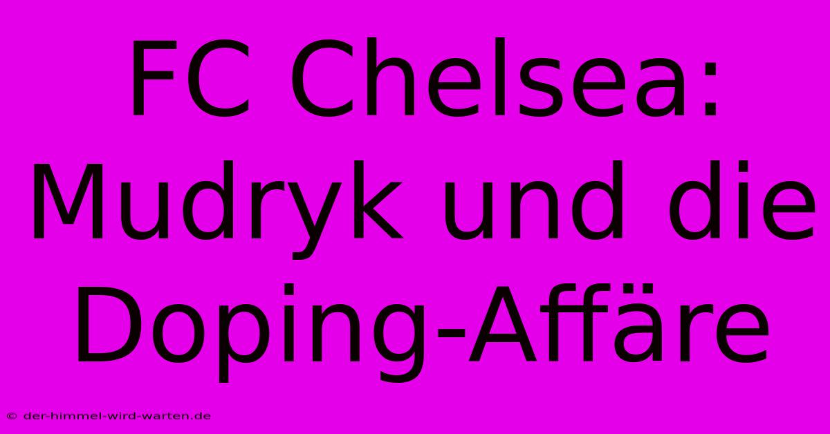 FC Chelsea: Mudryk Und Die Doping-Affäre