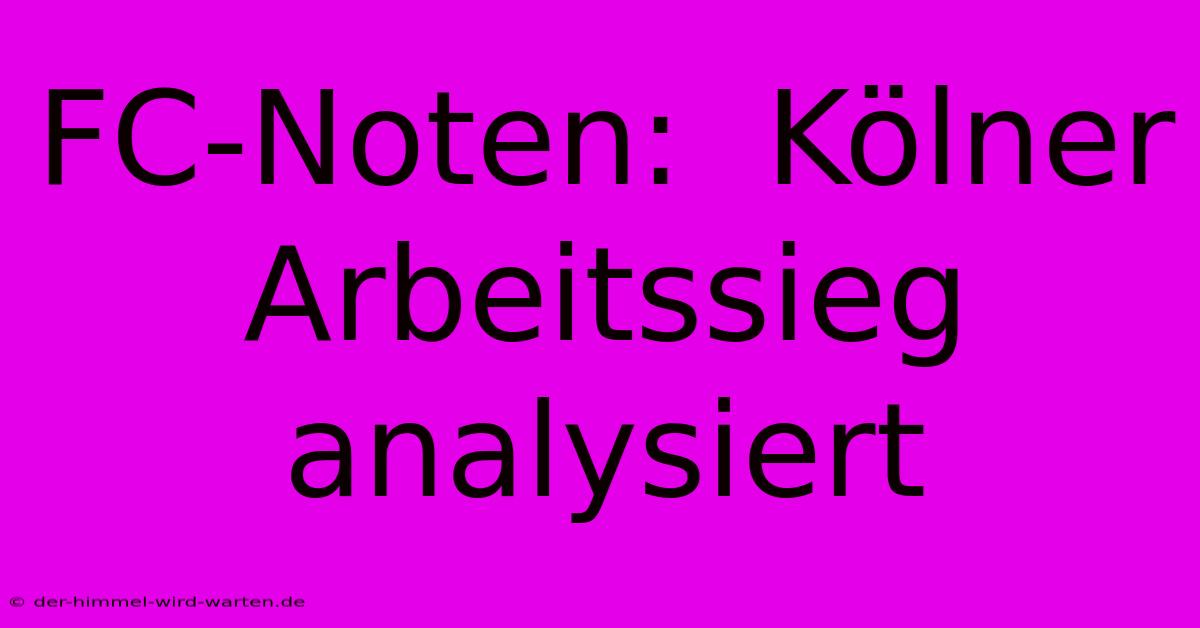 FC-Noten:  Kölner Arbeitssieg Analysiert