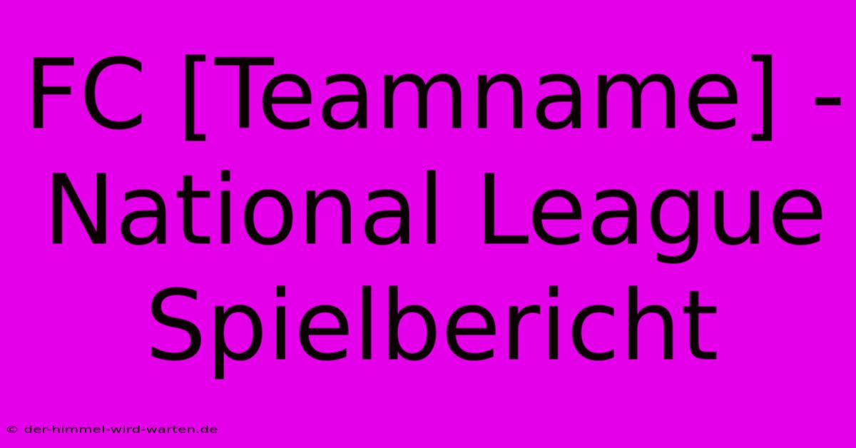 FC [Teamname] - National League Spielbericht