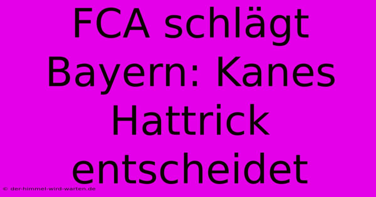 FCA Schlägt Bayern: Kanes Hattrick Entscheidet