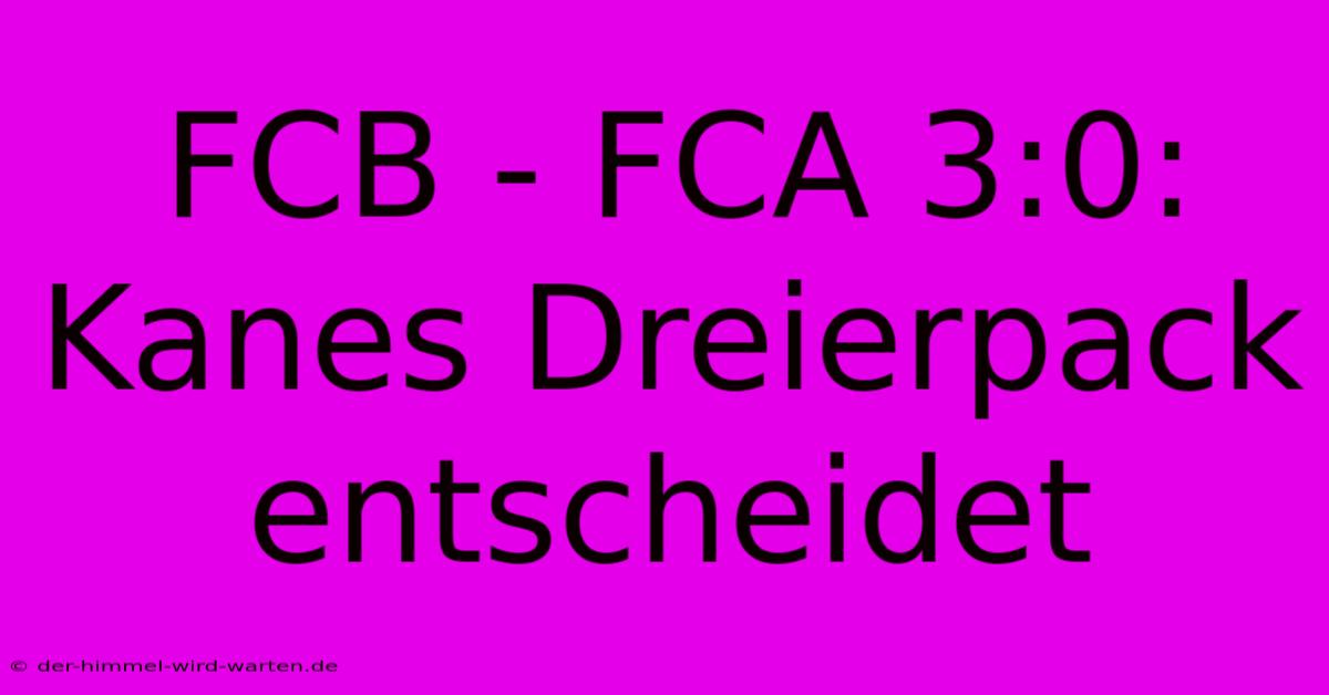 FCB - FCA 3:0: Kanes Dreierpack Entscheidet