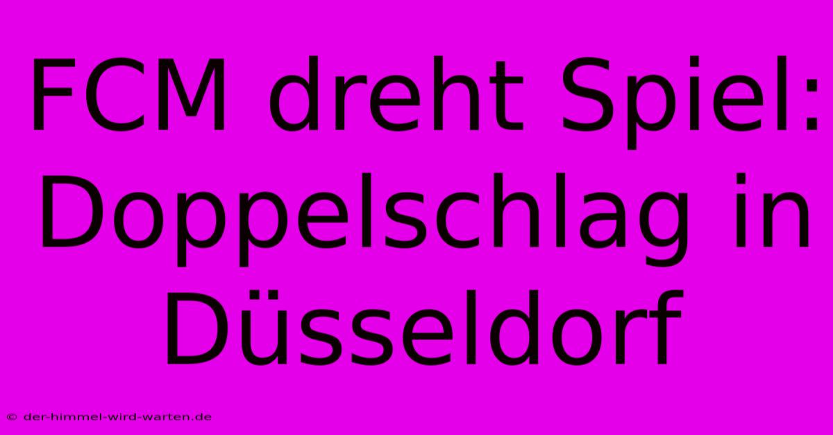 FCM Dreht Spiel: Doppelschlag In Düsseldorf