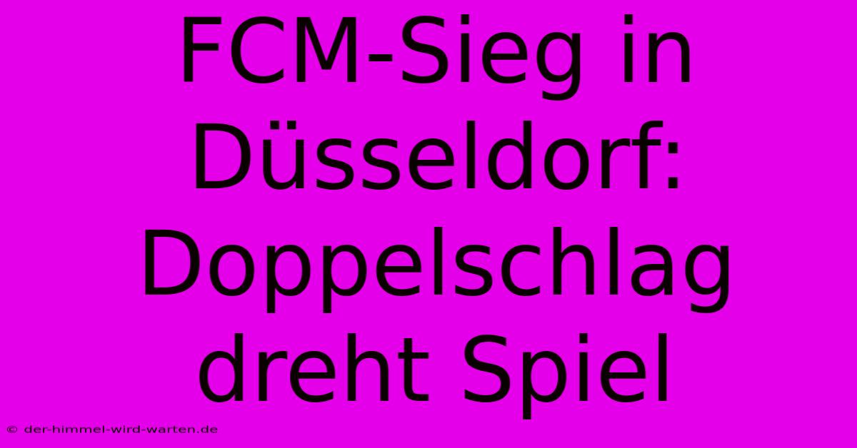 FCM-Sieg In Düsseldorf: Doppelschlag Dreht Spiel