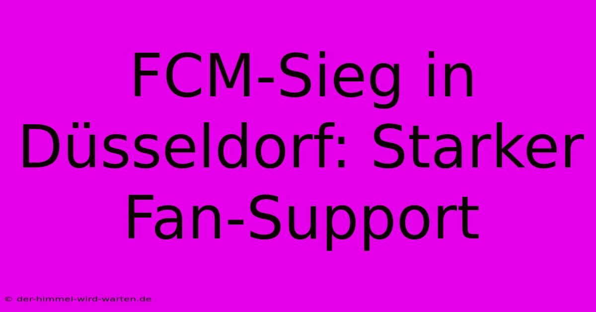 FCM-Sieg In Düsseldorf: Starker Fan-Support