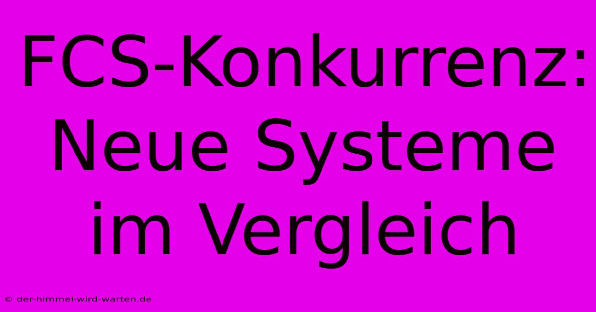 FCS-Konkurrenz:  Neue Systeme Im Vergleich