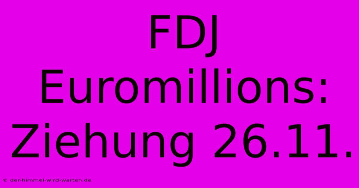 FDJ Euromillions: Ziehung 26.11.