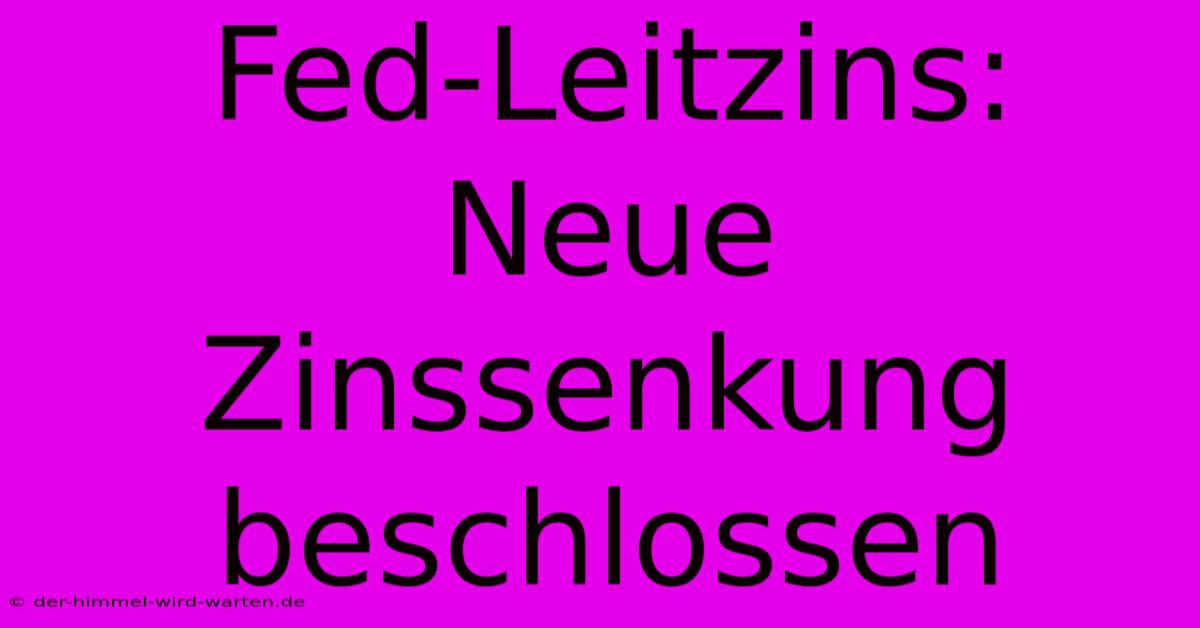 Fed-Leitzins: Neue Zinssenkung Beschlossen