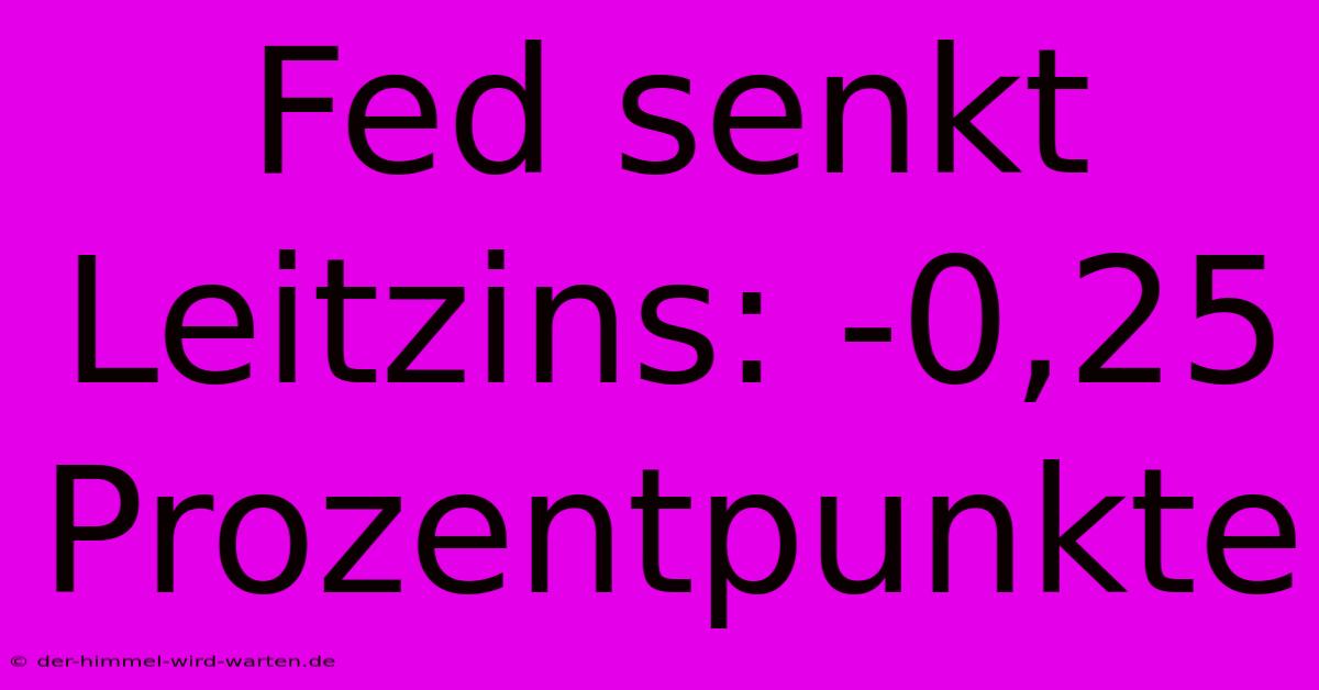 Fed Senkt Leitzins: -0,25 Prozentpunkte