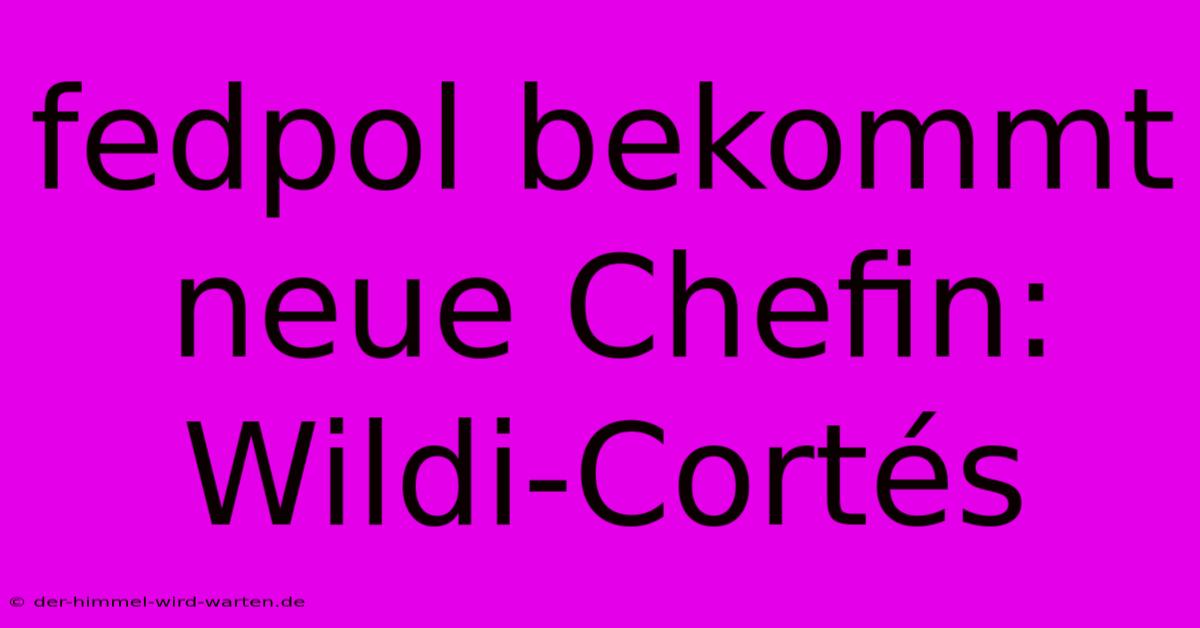 Fedpol Bekommt Neue Chefin: Wildi-Cortés