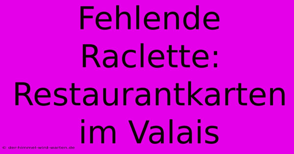 Fehlende Raclette: Restaurantkarten Im Valais