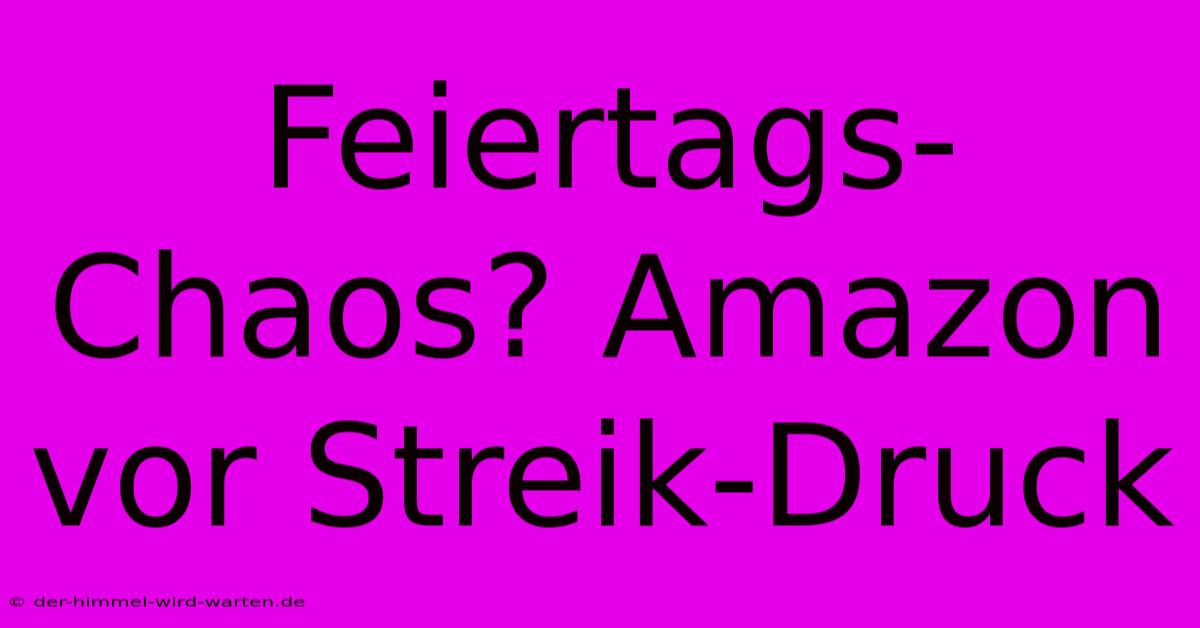 Feiertags-Chaos? Amazon Vor Streik-Druck