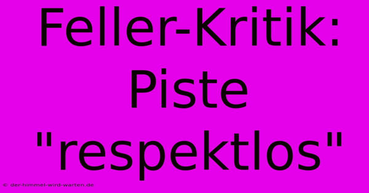 Feller-Kritik: Piste 