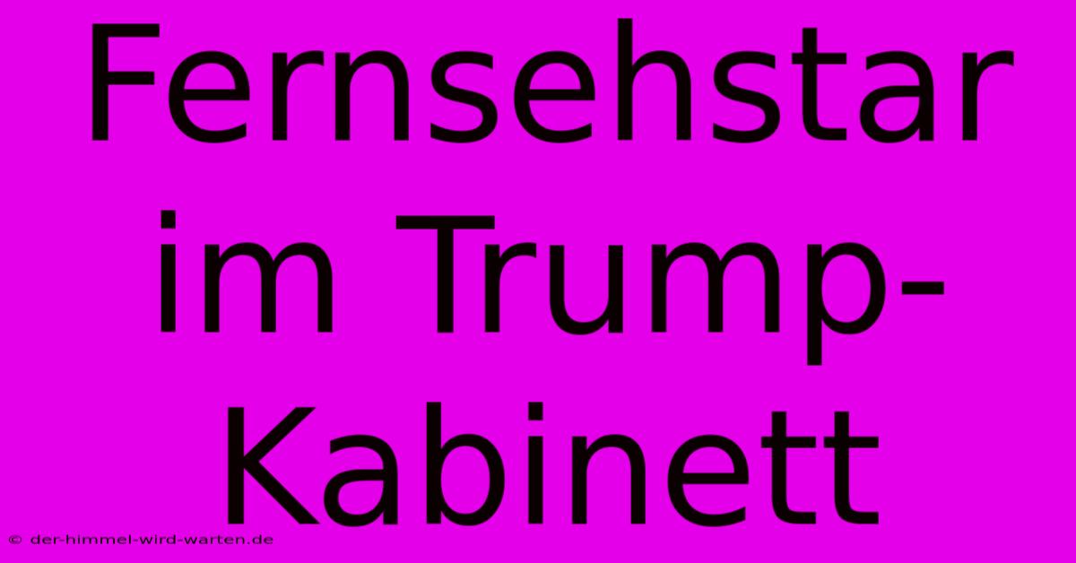 Fernsehstar Im Trump-Kabinett