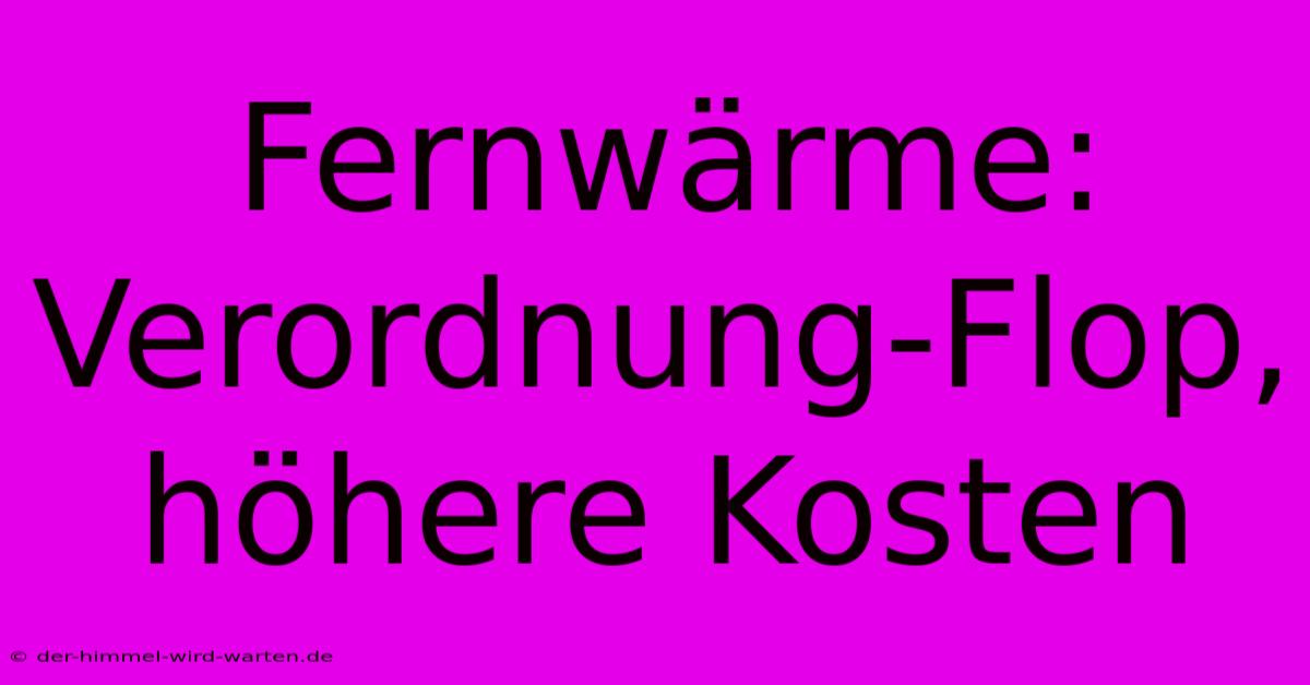 Fernwärme: Verordnung-Flop, Höhere Kosten