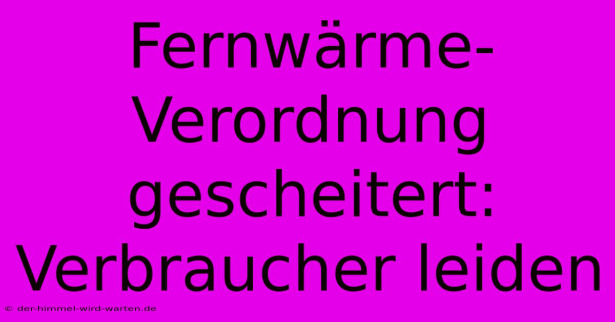 Fernwärme-Verordnung Gescheitert: Verbraucher Leiden