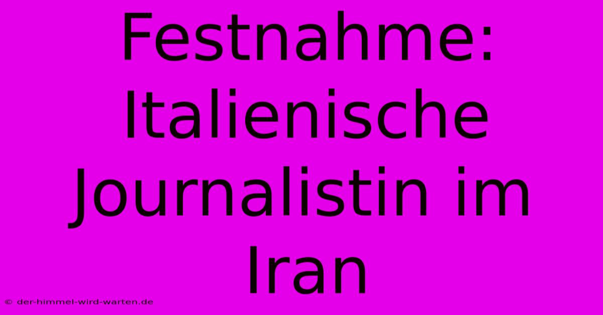 Festnahme: Italienische Journalistin Im Iran