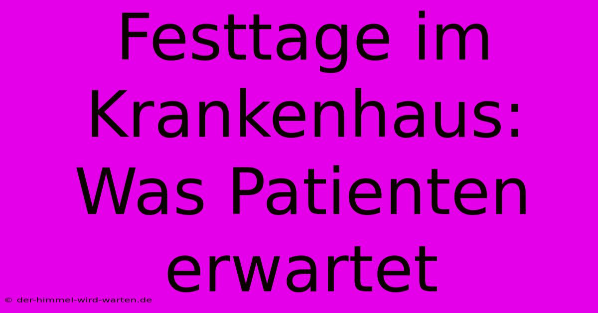 Festtage Im Krankenhaus: Was Patienten Erwartet