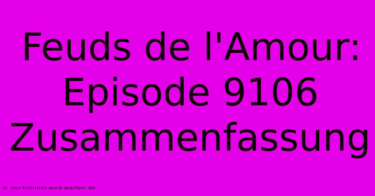 Feuds De L'Amour: Episode 9106 Zusammenfassung