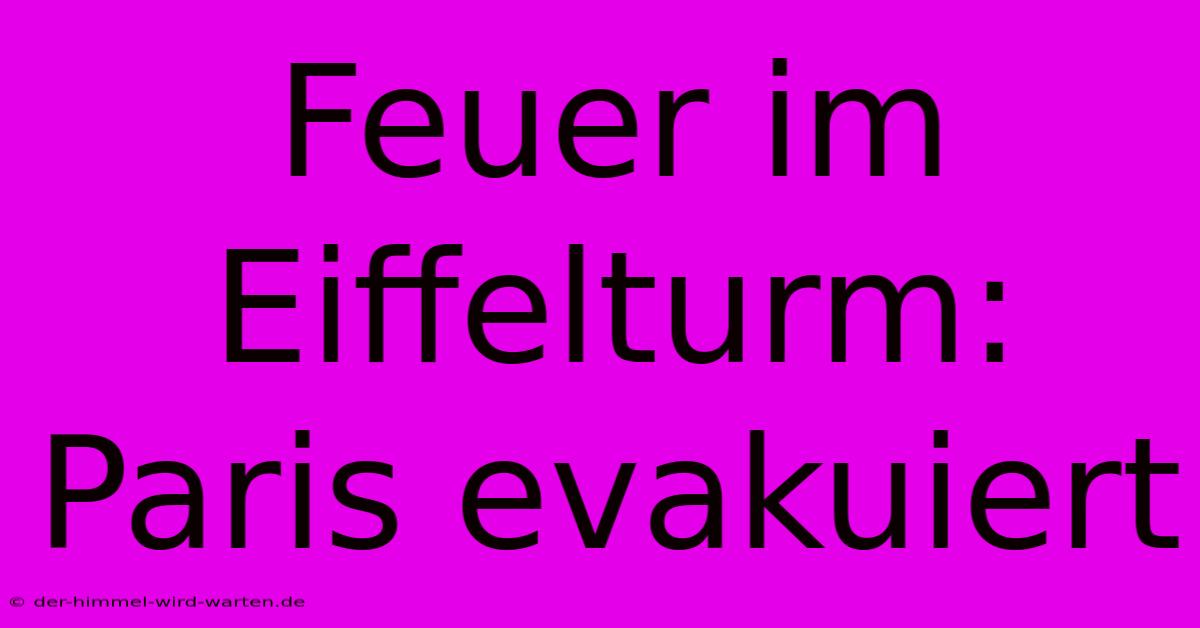 Feuer Im Eiffelturm: Paris Evakuiert